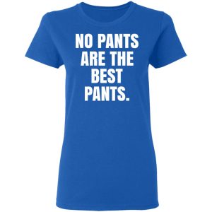 No Pants Are The Best Pants T-Shirts, Hoodies, Sweater 7 No Pants Are The Best Pants T Shirts Hoodies Sweater 4
