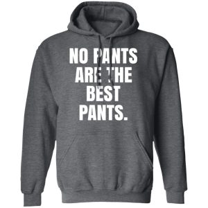 No Pants Are The Best Pants T-Shirts, Hoodies, Sweater 11 No Pants Are The Best Pants T Shirts Hoodies Sweater 8