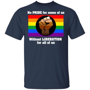No Pride For Some Of Us Without Liberation For All Of Us T Shirts 11