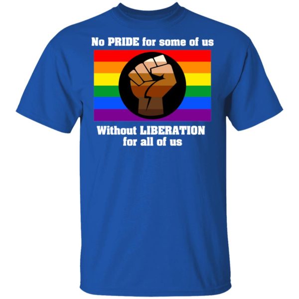 No Pride For Some Of Us Without Liberation For All Of Us T-Shirts