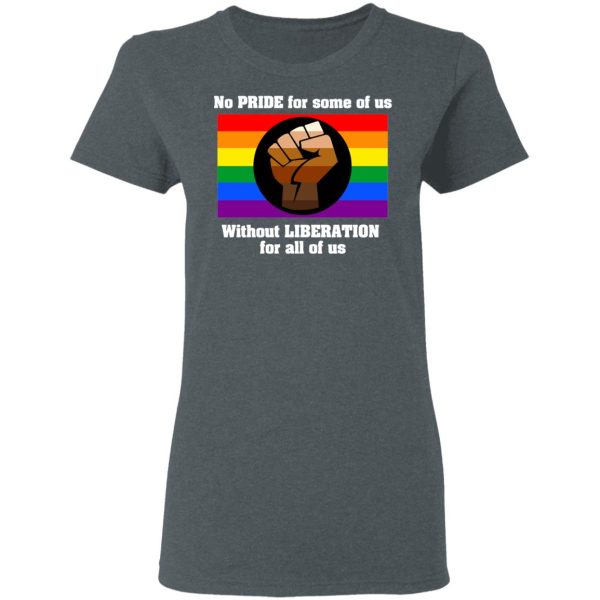 No Pride For Some Of Us Without Liberation For All Of Us T-Shirts