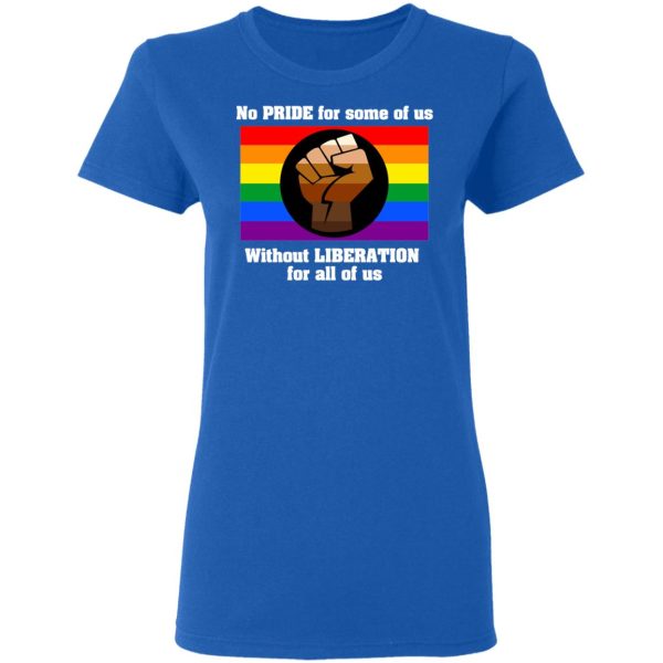 No Pride For Some Of Us Without Liberation For All Of Us T-Shirts