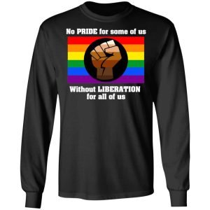 No Pride For Some Of Us Without Liberation For All Of Us T Shirts 5