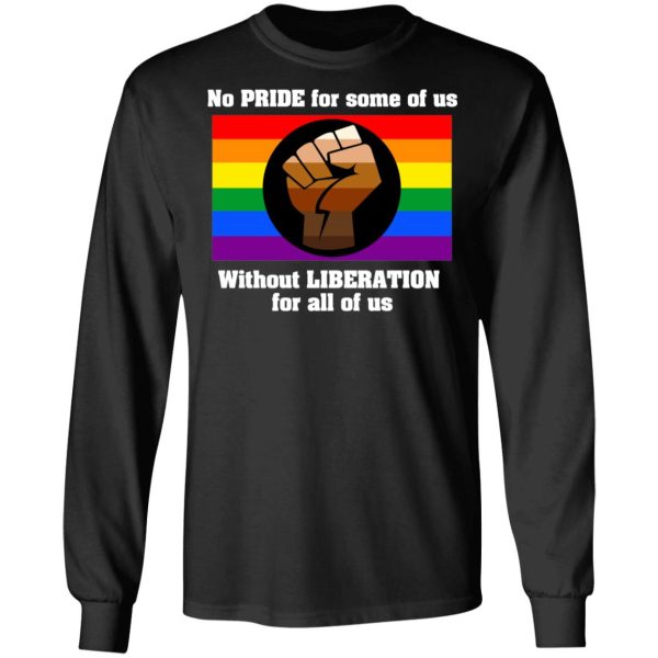 No Pride For Some Of Us Without Liberation For All Of Us T-Shirts