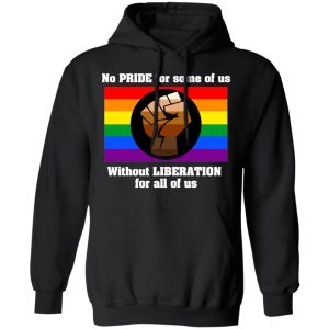 No Pride For Some Of Us Without Liberation For All Of Us T Shirts 6