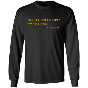 No Te Preocupes Yo Te Llevo La Chingada T Shirts Hoodies Sweatshirt 5