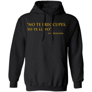 No Te Preocupes Yo Te Llevo La Chingada T Shirts Hoodies Sweatshirt 6
