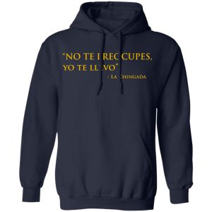 No Te Preocupes Yo Te Llevo La Chingada T Shirts Hoodies Sweatshirt 7