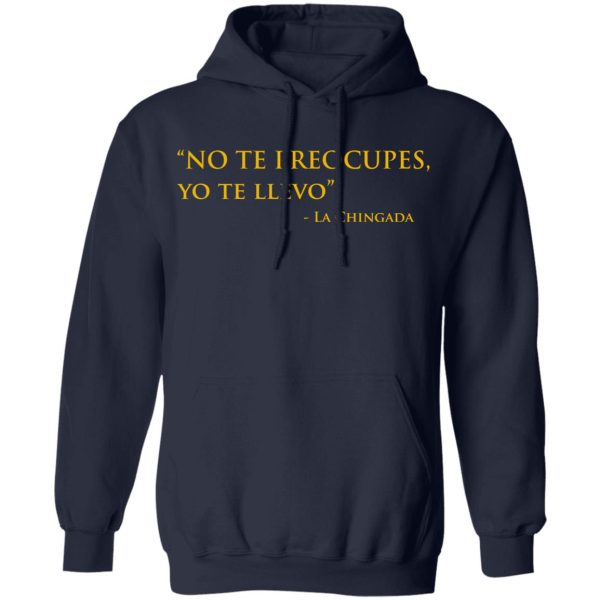 No Te Preocupes Yo Te Llevo La Chingada T-Shirts, Hoodies, Sweatshirt