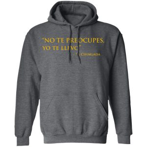 No Te Preocupes Yo Te Llevo La Chingada T Shirts Hoodies Sweatshirt 8