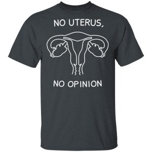 No Uterus, No Opinion Shirt 1 No Uterus No Opinion Shirt 10