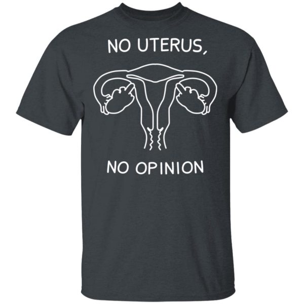 No Uterus, No Opinion Shirt