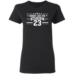 Nobody Likes You When You’re 23 Shirt 4 Nobody Likes You When You're 23 Shirt 13