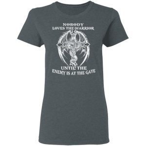 Nobody Loves The Warrior Until The Enemy Is At The Gate T-Shirts 5 Nobody Loves The Warrior Until The Enemy Is At The Gate T Shirts 2