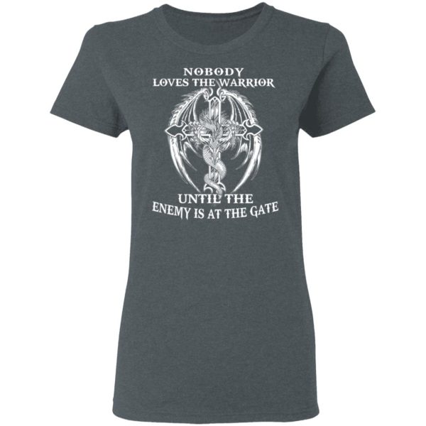 Nobody Loves The Warrior Until The Enemy Is At The Gate T-Shirts