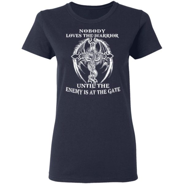 Nobody Loves The Warrior Until The Enemy Is At The Gate T-Shirts