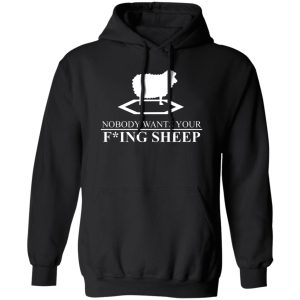 Nobody Wants Your Fucking Sheep T-Shirts, Hoodies, Sweater Nobody Wants Your Fucking Sheep T-Shirts, Hoodies, Sweater