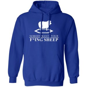 Nobody Wants Your Fucking Sheep T-Shirts, Hoodies, Sweater Nobody Wants Your Fucking Sheep T-Shirts, Hoodies, Sweater
