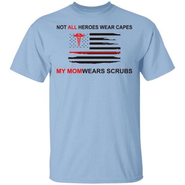 Not All Heroes Wear Capes My Mom Wears Scrubs T-Shirts, Hoodies, Sweatshirt