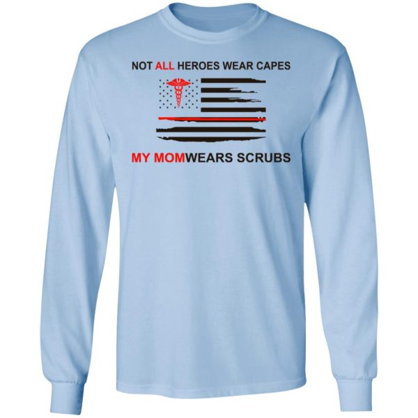 Not All Heroes Wear Capes My Mom Wears Scrubs T-Shirts, Hoodies, Sweatshirt