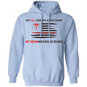 Not All Heroes Wear Capes My Mom Wears Scrubs T-Shirts, Hoodies, Sweatshirt 9 Not All Heroes Wear Capes My Mom Wears Scrubs T Shirts Hoodies Sweatshirt 7