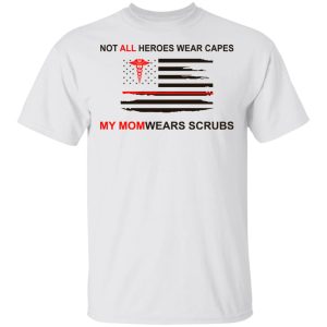 Not All Heroes Wear Capes My Mom Wears Scrubs T-Shirts, Hoodies, Sweatshirt 10 Not All Heroes Wear Capes My Mom Wears Scrubs T Shirts Hoodies Sweatshirt 8
