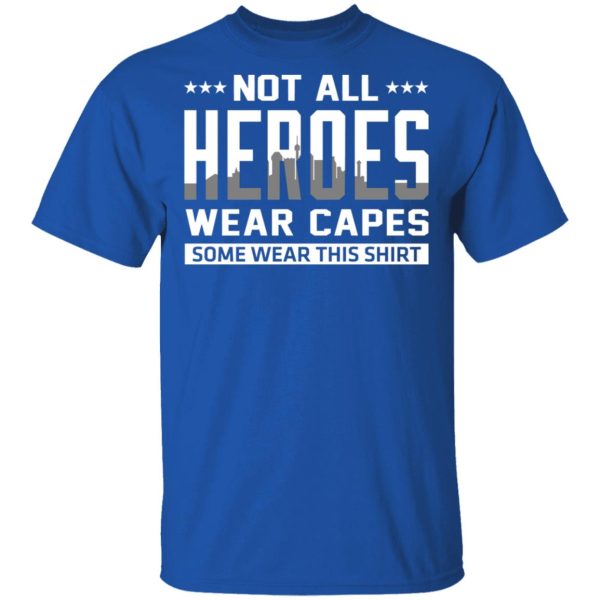 Not All Heroes Wear Capes Some Wear This Shirt T-Shirts, Hoodies, Sweater