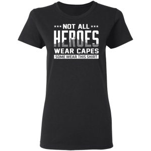 Not All Heroes Wear Capes Some Wear This Shirt T-Shirts, Hoodies, Sweater 4 Not All Heroes Wear Capes Some Wear This Shirt T Shirts Hoodies Sweater 13