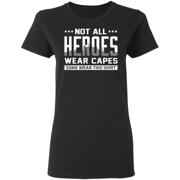 Not All Heroes Wear Capes Some Wear This Shirt T-Shirts, Hoodies, Sweater