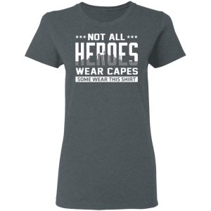 Not All Heroes Wear Capes Some Wear This Shirt T-Shirts, Hoodies, Sweater 5 Not All Heroes Wear Capes Some Wear This Shirt T Shirts Hoodies Sweater 2