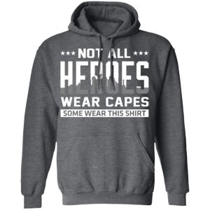 Not All Heroes Wear Capes Some Wear This Shirt T-Shirts, Hoodies, Sweater 11 Not All Heroes Wear Capes Some Wear This Shirt T Shirts Hoodies Sweater 8