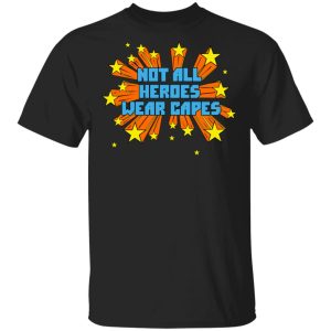 Not All Heroes Wear Capes T Shirts 1