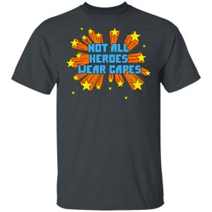 Not All Heroes Wear Capes T-Shirts 1 Not All Heroes Wear Capes T Shirts 10