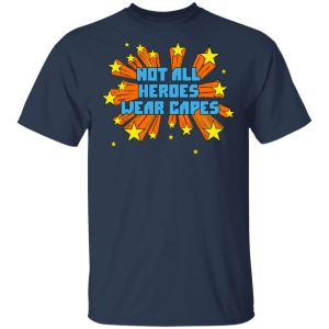 Not All Heroes Wear Capes T-Shirts 2 Not All Heroes Wear Capes T Shirts 11
