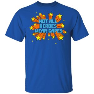 Not All Heroes Wear Capes T-Shirts 3 Not All Heroes Wear Capes T Shirts 12