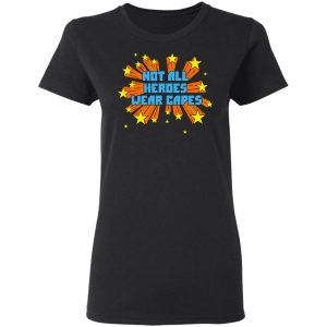 Not All Heroes Wear Capes T-Shirts 4 Not All Heroes Wear Capes T Shirts 13