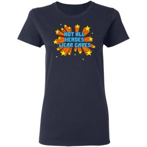 Not All Heroes Wear Capes T-Shirts 6 Not All Heroes Wear Capes T Shirts 3