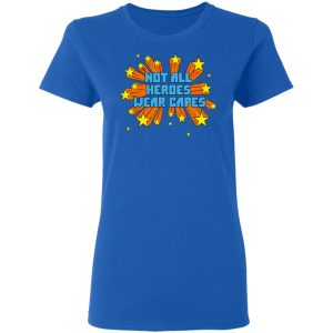 Not All Heroes Wear Capes T-Shirts 7 Not All Heroes Wear Capes T Shirts 4