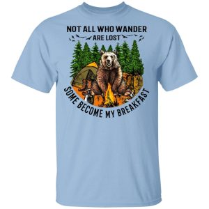 Not All Who Wander Are Lost Some Became By Breakfast T-Shirts Not All Who Wander Are Lost Some Became By Breakfast T-Shirts