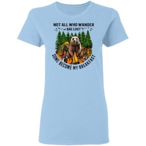 Not All Who Wander Are Lost Some Became By Breakfast T-Shirts Not All Who Wander Are Lost Some Became By Breakfast T-Shirts