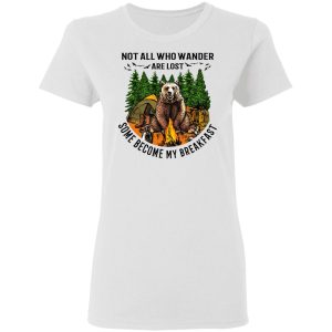 Not All Who Wander Are Lost Some Became By Breakfast T-Shirts 2 Not All Who Wander Are Lost Some Became By Breakfast T Shirts 11