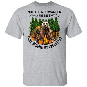 Not All Who Wander Are Lost Some Became By Breakfast T-Shirts 11 Not All Who Wander Are Lost Some Became By Breakfast T Shirts 9