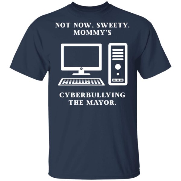 Not Now Sweety Mommy’s Cyberbullying The Mayor T-Shirts, Hoodies, Sweatshirt