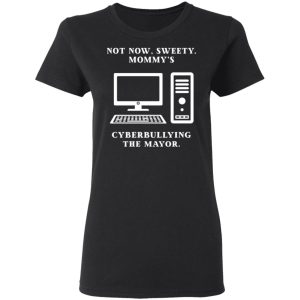 Not Now Sweety Mommy's Cyberbullying The Mayor T-Shirts, Hoodies, Sweatshirt 4 Not Now Sweety Mommys Cyberbullying The Mayor T Shirts Hoodies Sweatshirt 13