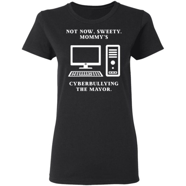 Not Now Sweety Mommy’s Cyberbullying The Mayor T-Shirts, Hoodies, Sweatshirt