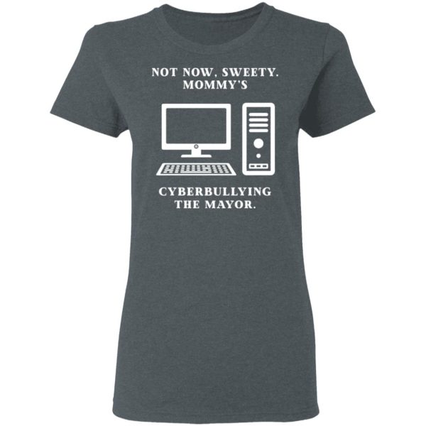 Not Now Sweety Mommy’s Cyberbullying The Mayor T-Shirts, Hoodies, Sweatshirt