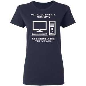 Not Now Sweety Mommy's Cyberbullying The Mayor T-Shirts, Hoodies, Sweatshirt 6 Not Now Sweety Mommys Cyberbullying The Mayor T Shirts Hoodies Sweatshirt 3