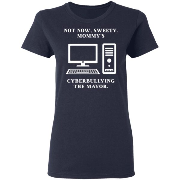 Not Now Sweety Mommy’s Cyberbullying The Mayor T-Shirts, Hoodies, Sweatshirt