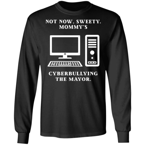 Not Now Sweety Mommy’s Cyberbullying The Mayor T-Shirts, Hoodies, Sweatshirt