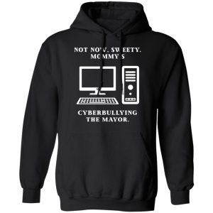 Not Now Sweety Mommy's Cyberbullying The Mayor T-Shirts, Hoodies, Sweatshirt 9 Not Now Sweety Mommys Cyberbullying The Mayor T Shirts Hoodies Sweatshirt 6